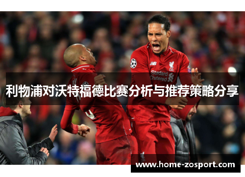 利物浦对沃特福德比赛分析与推荐策略分享
