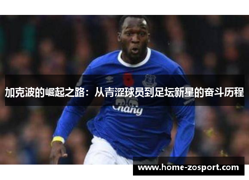 加克波的崛起之路：从青涩球员到足坛新星的奋斗历程